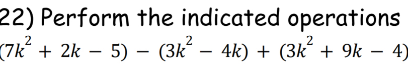 Solved: Perform the indicated operations (7k^2+2k-5)-(3k^2-4k)+(3k^2+9k ...