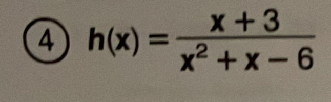 4 h(x)= (x+3)/x^2+x-6 