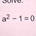 soive.
a^2-1=0