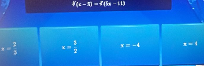 ^3surd (x-5)=^3surd (5x-11)
x= 2/3 
x= 3/2 
x=-4
x=4