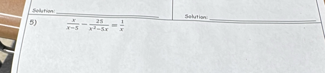 Solution: _Solution: 
5)  x/x-5 - 25/x^2-5x = 1/x 