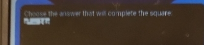 Choose the answer that will complete the square: