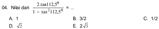 Nilai dari  (2.tan 112.5^0)/1-tan^2112.5^0 =... _
A. 1 B. 3/2 C. 1/2
D. sqrt(2) E. 2sqrt(3)