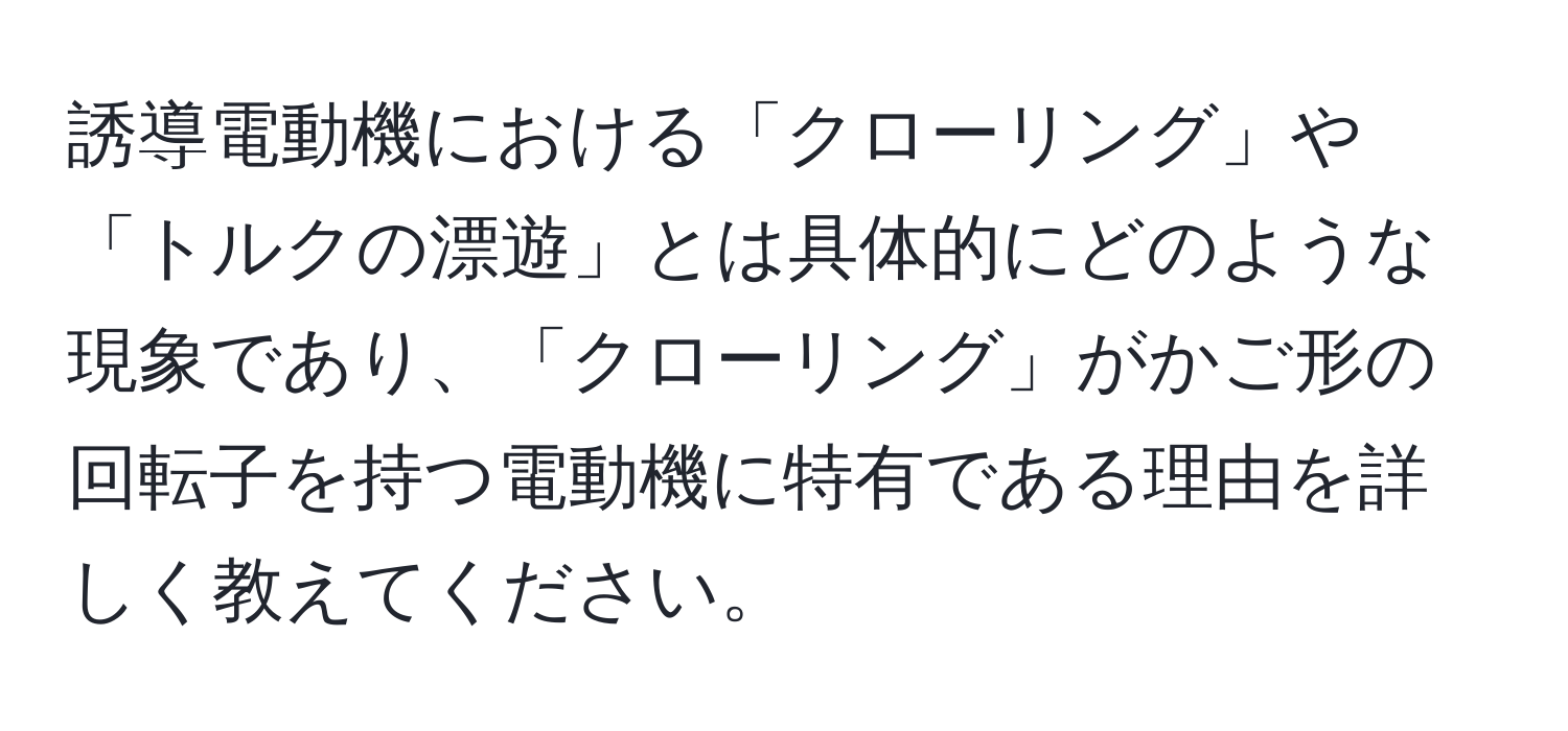 誘導電動機における「クローリング」や「トルクの漂遊」とは具体的にどのような現象であり、「クローリング」がかご形の回転子を持つ電動機に特有である理由を詳しく教えてください。