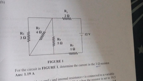 For the circuit in FIGURE 1, determine the current 3 Ω resistor.
Ans: 1.19 A
mf c and internal resistancer is connected to a variable.
hen the resistor is set to 19.5