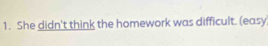 She didn't think the homework was difficult. (easy