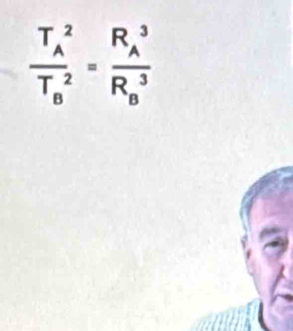 frac (T_A)^2(T_B)^2=frac (R_A)^3(R_B)^3