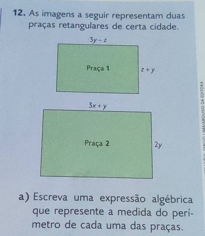 As imagens a seguir representam duas
praças retangulares de certa cidade.
B 
a) Escreva uma expressão algébrica
que represente a medida do perí-
metro de cada uma das praças.