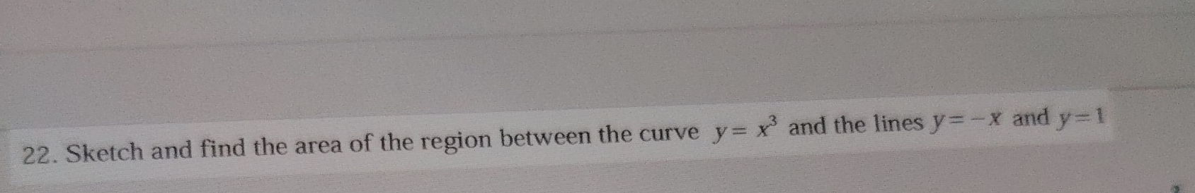 Sketch and find the area of the region between the curve y=x^3 and the lines y=-x and y=1