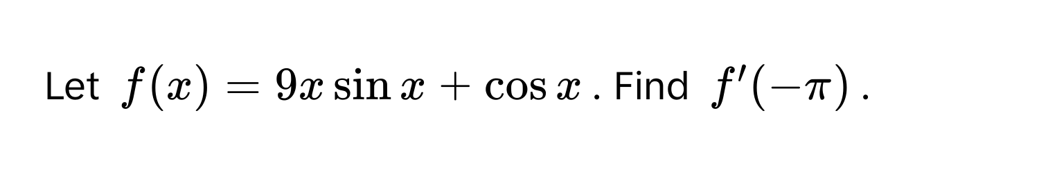 Let ( f(x) = 9x sin x + cos x ). Find ( f'(-π) ).