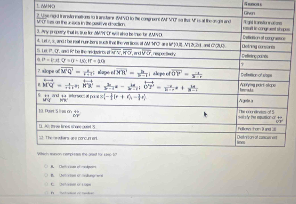 AMNO
Reason s
s .
A Definition of midpoint
B. Definition of midsegment
C. Definition of slope
D Definition of median