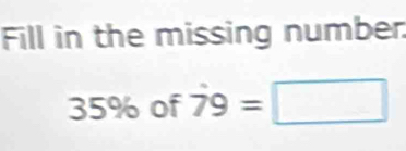 Fill in the missing number
35% of dot 79=□