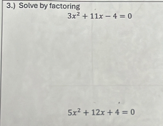 3.) Solve by factoring
3x^2+11x-4=0
5x^2+12x+4=0