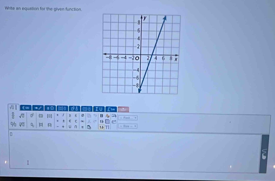 Write an equation for the given function.
sqrt(□ ) ∈∞ to x° a Ω ]e ra (O) ∑ U Llim 
 □ /□   sqrt(□ ) 0° () (□ | 2 s Ø B - Font 
× ± E C 0 1b
0/□ sqrt[□](□ ) □ _□  |a| (0) , U ク 1b TI = Bre =