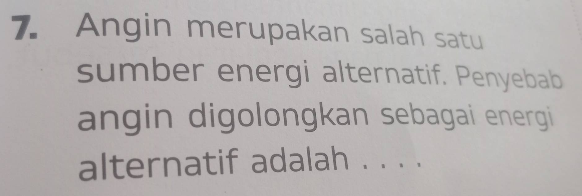 Angin merupakan salah satu 
sumber energi alternatif. Penyebab 
angin digolongkan sebagai energi 
alternatif adalah . . . .