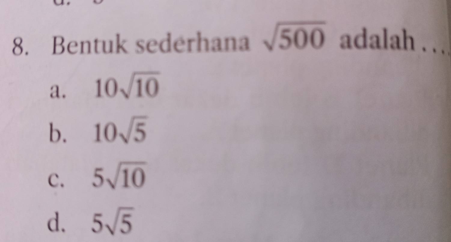 Bentuk sederhana sqrt(500) adalah .. .
a. 10sqrt(10)
b. 10sqrt(5)
C. 5sqrt(10)
d. 5sqrt(5)