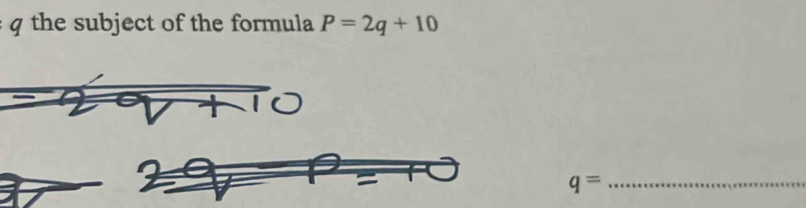 the subject of the formula P=2q+10
q= _