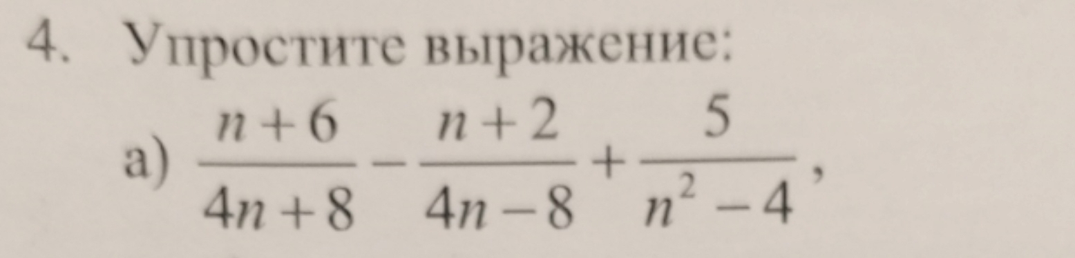 Упростите выражение: 
a)  (n+6)/4n+8 - (n+2)/4n-8 + 5/n^2-4 ,