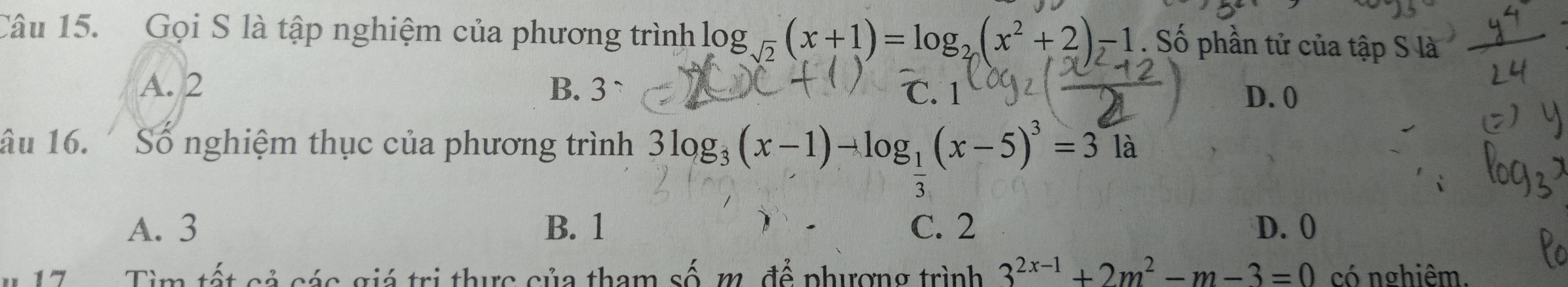 Gọi S là tập nghiệm của phương trình log _sqrt(2)(x+1)=log _2(x^2+2)-1. Số phần tử của tập S là
A. 2 B. 3 ` C. 1
D. 0
âu 16. Số nghiệm thục của phương trình 3log _3(x-1)-log _ 1/3 (x-5)^3=3 là
A. 3 B. 1 C. 2 D. 0
17 Tìm tất cả các giá trị thực của tham số m. để phượng trình 3^(2x-1)+2m^2-m-3=0 có nghiêm.