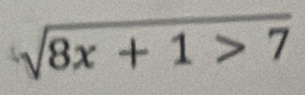 sqrt(8x+1>7)