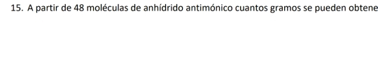 A partir de 48 moléculas de anhídrido antimónico cuantos gramos se pueden obtene