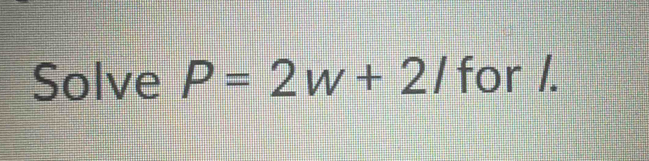 Solve P=2w+2/ for /.