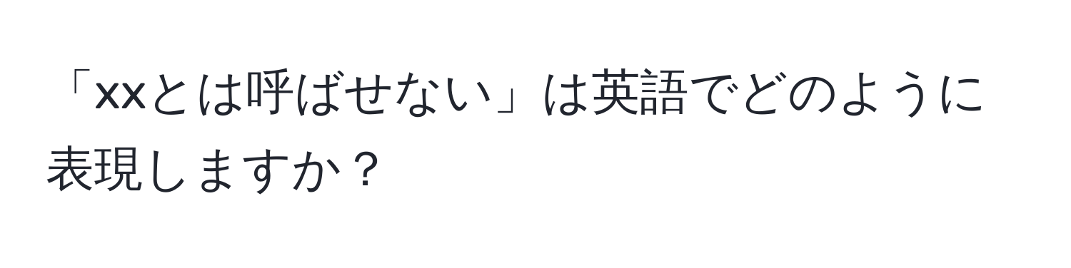 「xxとは呼ばせない」は英語でどのように表現しますか？