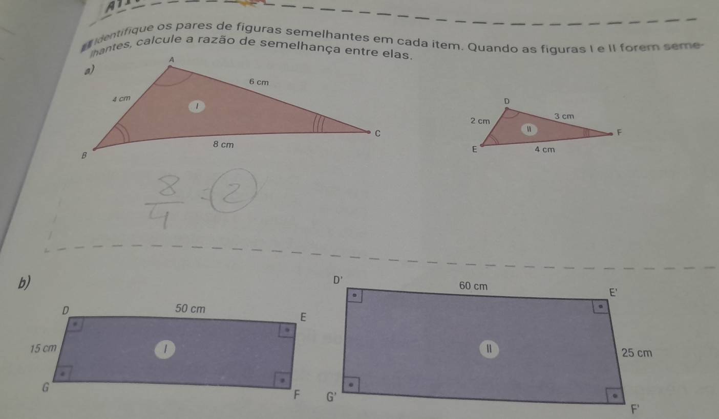 ATI
identifique os pares de figuras semelhantes em cada item. Quando as figuras I e II forem seme
lhantes, calcule a razão de semelhança entre elas.
b)