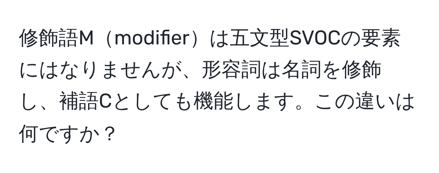 修飾語Mmodifierは五文型SVOCの要素にはなりませんが、形容詞は名詞を修飾し、補語Cとしても機能します。この違いは何ですか？