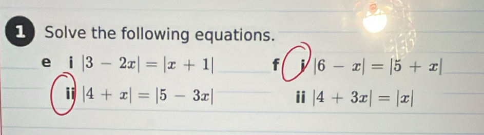 Solve the following equations. 
e i|3-2x|=|x+1|
f |6-x|=|5+x|
ii |4+x|=|5-3x| ii |4+3x|=|x|