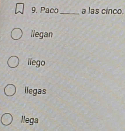 Paco_ a las cinco.
Ilegan
llego
llegas
llega