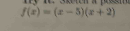 Ty it. seten a possi
f(x)=(x-5)(x+2)