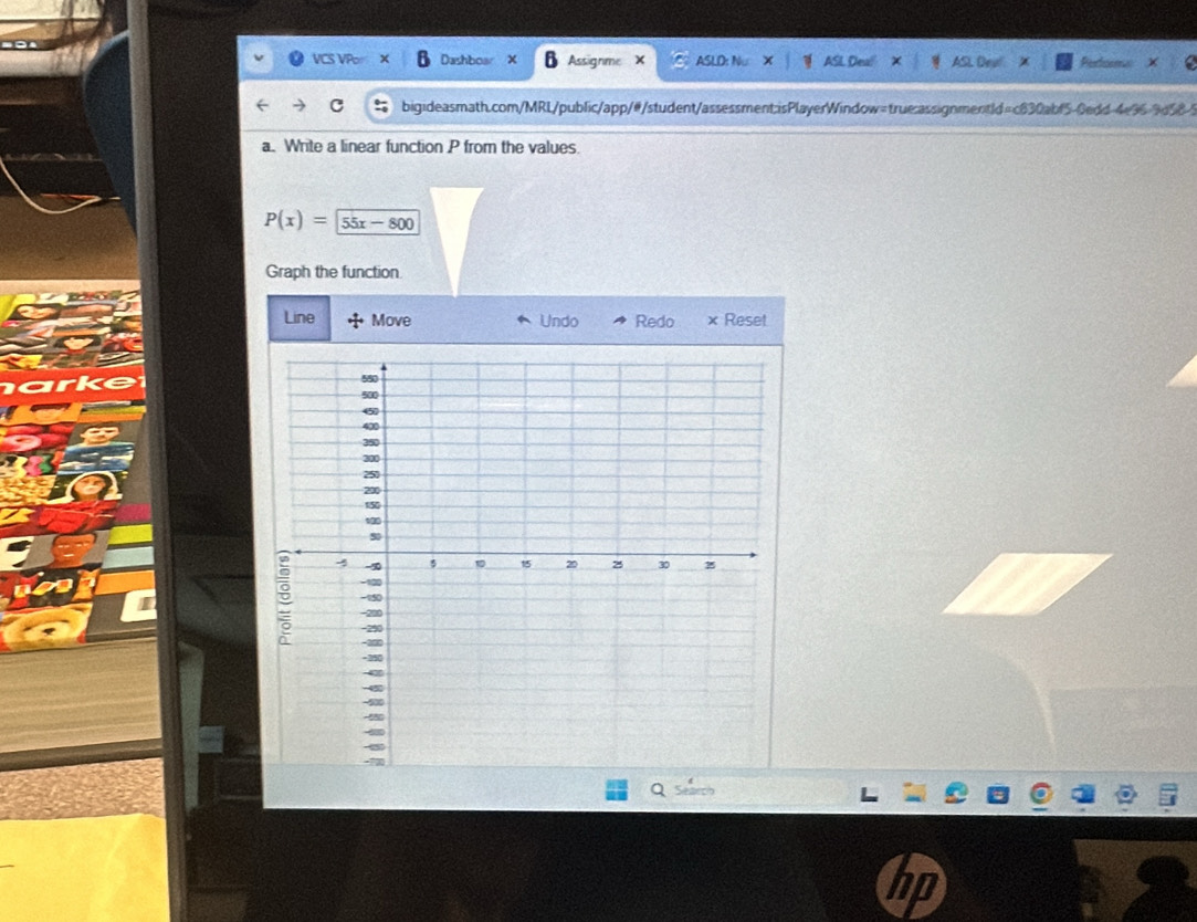 VCS VP: Dashboar χ B Assignme ASLD: Nu ASL Deal ASL Dea Perisems 
bigideasmath.com/MRL/public/app/@/student/assessment;isPlayerWindow=true:assignmentId=c830abf5-0edd-4e36-9d58-3 
a. Write a linear function P from the values.
P(x)= 55x-800
Graph the function 
Line Move Undo Redo χ Reset 
ke