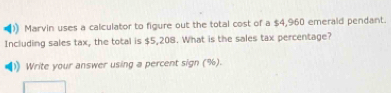 Marvin uses a calculator to figure out the total cost of a $4,960 emerald pendant. 
Including sales tax, the total is $5,208. What is the sales tax percentage? 
Write your answer using a percent sign (%).