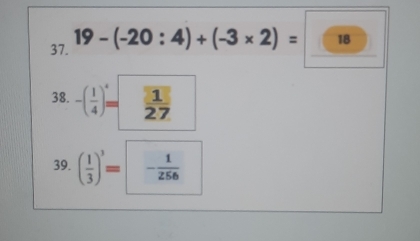 19-(-20:4)+(-3* 2)= 18 
38. -( 1/4 )=  1/27 
39. ( 1/3 )^3= - 1/256 