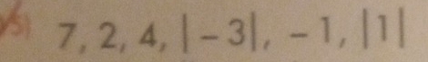 (5) 7, 2, 4, |-3|, -1, |1|