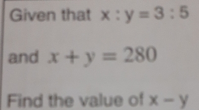 Given that x:y=3:5
and x+y=280
Find the value of x-y