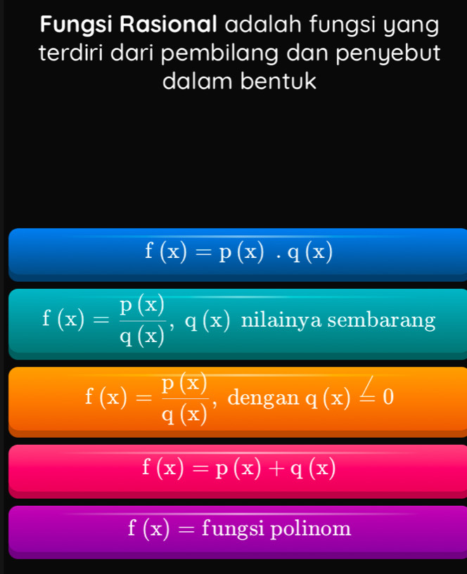 Fungsi Rasional adalah fungsi yang 
terdiri dari pembilang dan penyebut 
dalam bentuk
f(x)=p(x)· q(x)
f(x)= p(x)/q(x) , q(x) nilainya sembarang
f(x)= p(x)/q(x)  , dengan q(x)=0
f(x)=p(x)+q(x)
f(x)= fungsi polinom