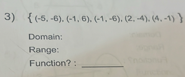  (-5,-6),(-1,6),(-1,-6),(2,-4),(4,-1)
Domain: 
Range: 
Function? :_