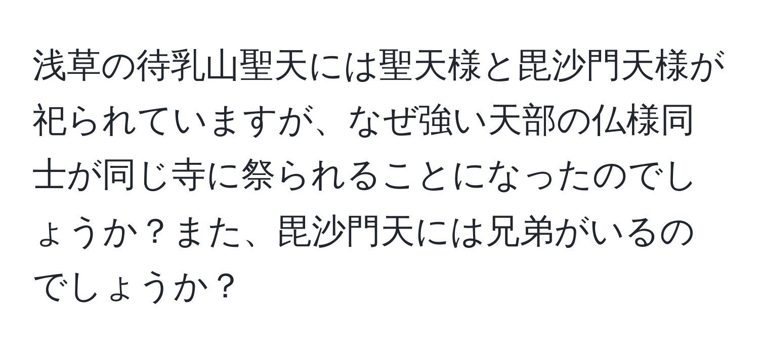 浅草の待乳山聖天には聖天様と毘沙門天様が祀られていますが、なぜ強い天部の仏様同士が同じ寺に祭られることになったのでしょうか？また、毘沙門天には兄弟がいるのでしょうか？