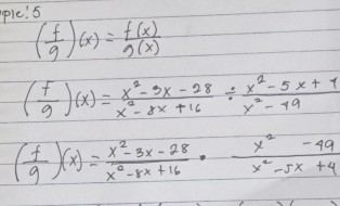 ple! 5
( f/g )(x)= f(x)/g(x) 
( f/g )(x)= (x^2-3x-28)/x^2-8x+16 /  (x^2-5x+1)/x^2-49 
( f/g )(x)= (x^2-3x-28)/x^2-8x+16 ·  (x^2-49)/x^2-5x+4 