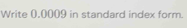 Write 0.0009 in standard index form.