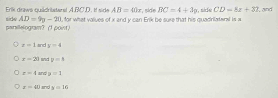 Solved: Erik draws quadrilateral ABCD. If side AB=40x , side BC=4+3y ...