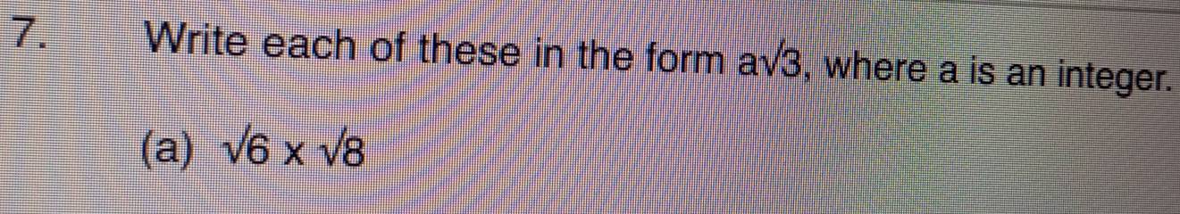 Write each of these in the form asqrt(3) , where a is an integer. 
(a) sqrt(6)* sqrt(8)