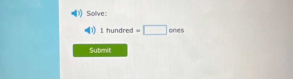 Solve:
1hundre =□ ones
Submit