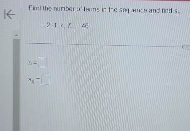 Find the number of terms in the sequence and find s_n
-2, 1, 4, 7,.. , 46
n=□
s_n=□