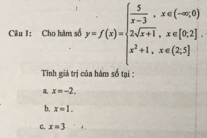 Cho hàm số y=f(x)=beginarrayl  5/x-3 , x∈ (-∈fty ,0) 2sqrt(x+1),x∈ [0,2]. x^2+1,x∈ (2,3]endarray.
Tính giá trị của hàm số tại :
a. x=-2.
b. x=1.
C. x=3