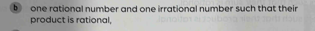 one rational number and one irrational number such that their 
product is rational,