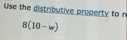 Use the distributive property to r
8(10-w)