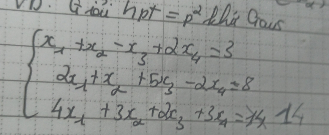 VD. Gyou hpt=p^2 thi Gous
beginarrayl x_1+x_2-x_3+2x_4=3 2x_1+x_2+5x_3-2x_4=8 4x_1+3x_2+3x_3+3x_4=14endarray.